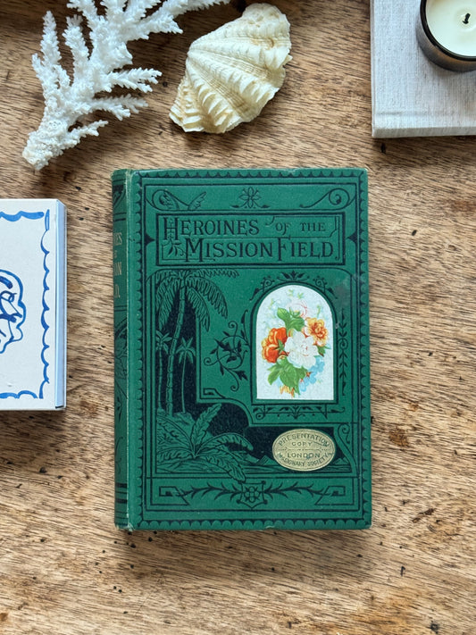 Heroines of the Mission Field, 1881 -Presentation Copy, London Missionary Society